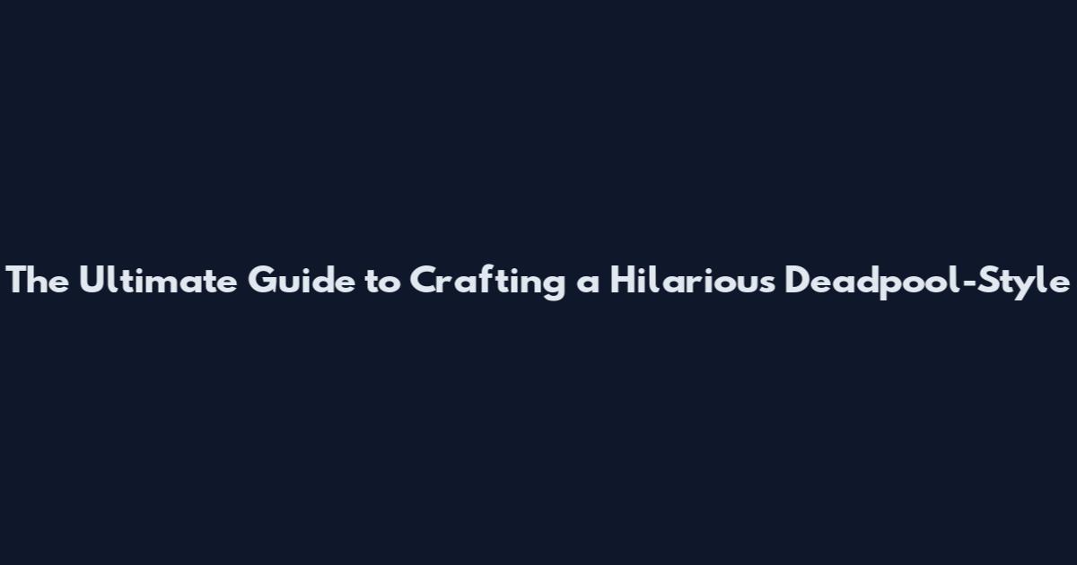The Ultimate Guide to Crafting a Hilarious Deadpool-Style