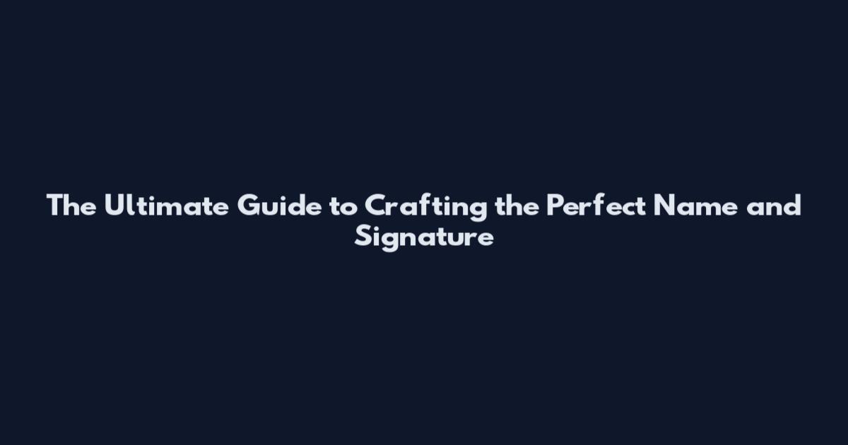 The Ultimate Guide to Crafting the Perfect Name and Signature