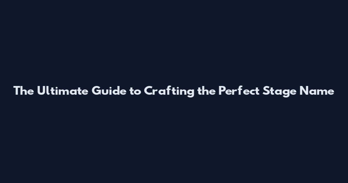 The Ultimate Guide to Crafting the Perfect Stage Name