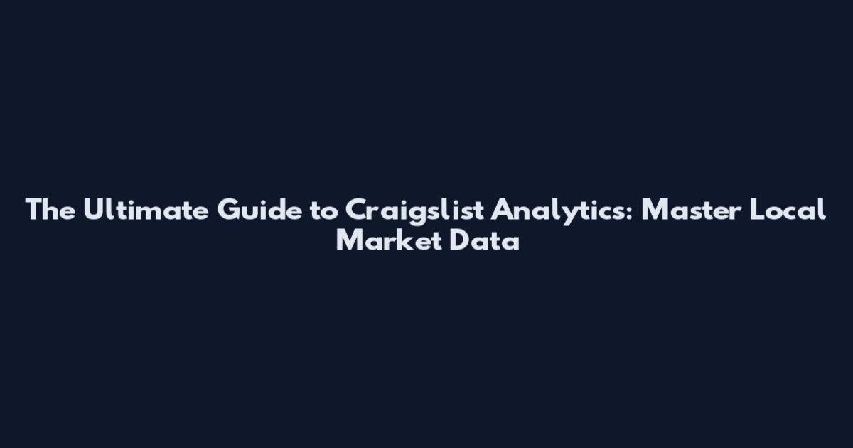 The Ultimate Guide to Craigslist Analytics: Master Local Market Data