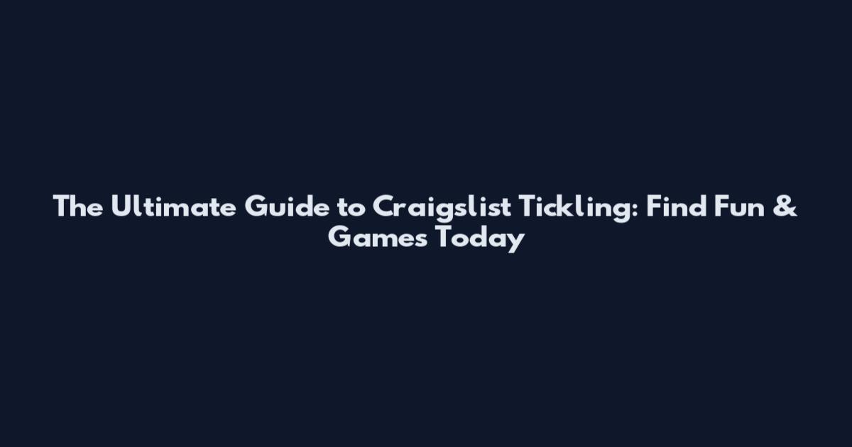 The Ultimate Guide to Craigslist Tickling: Find Fun & Games Today