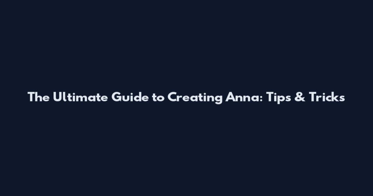 The Ultimate Guide to Creating Anna: Tips & Tricks