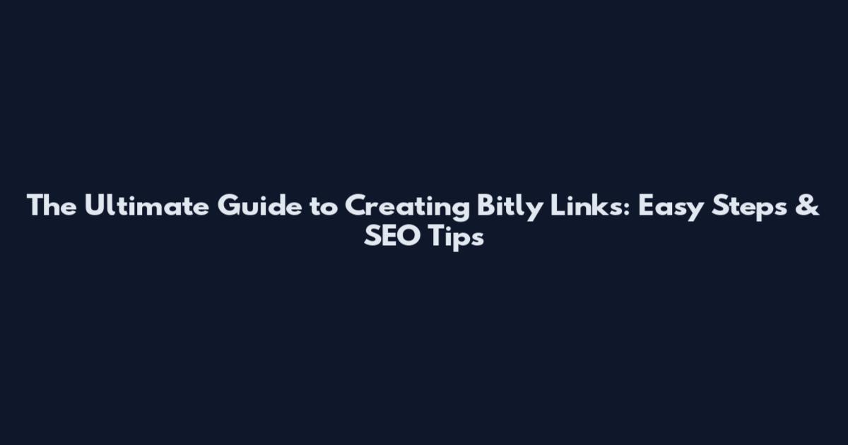 The Ultimate Guide to Creating Bitly Links: Easy Steps & SEO Tips