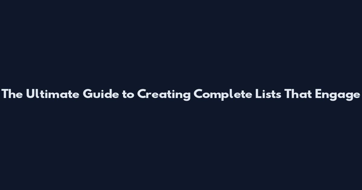 The Ultimate Guide to Creating Complete Lists That Engage