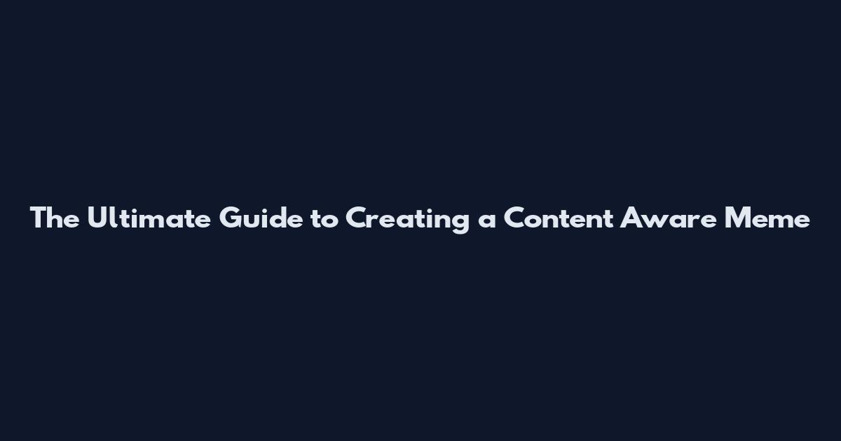 The Ultimate Guide to Creating a Content Aware Meme