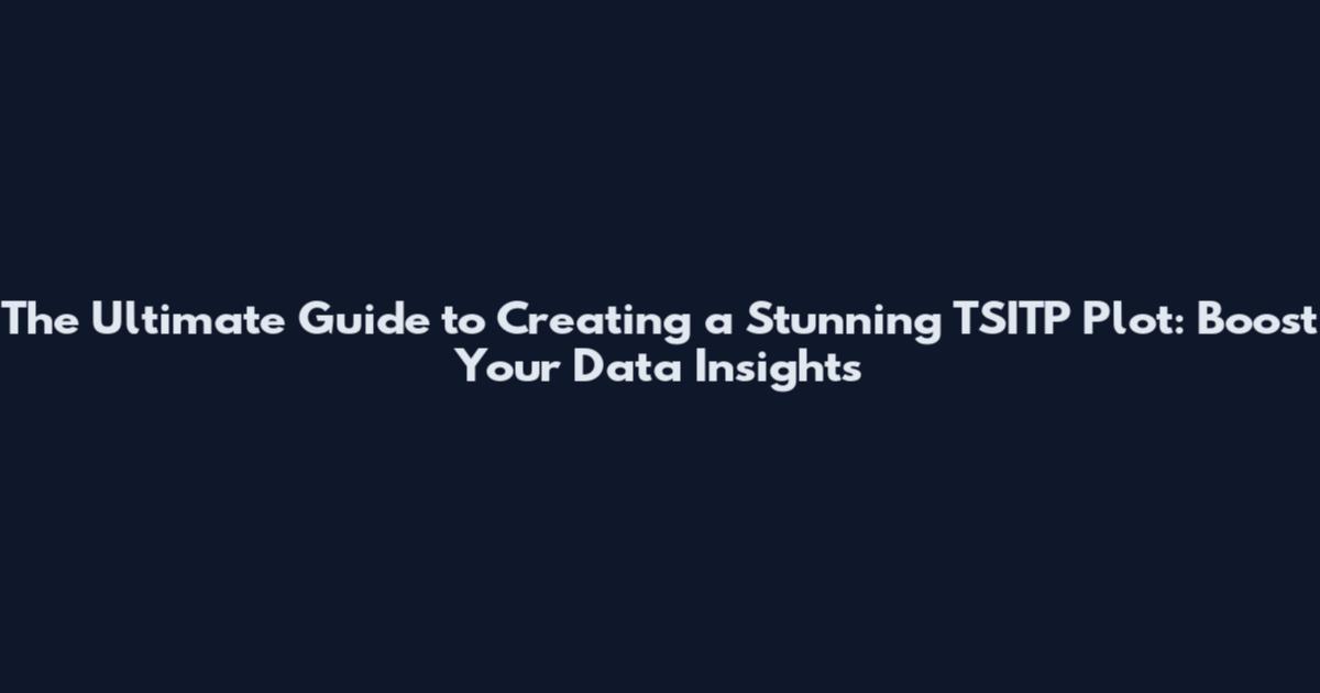 The Ultimate Guide to Creating a Stunning TSITP Plot: Boost Your Data Insights