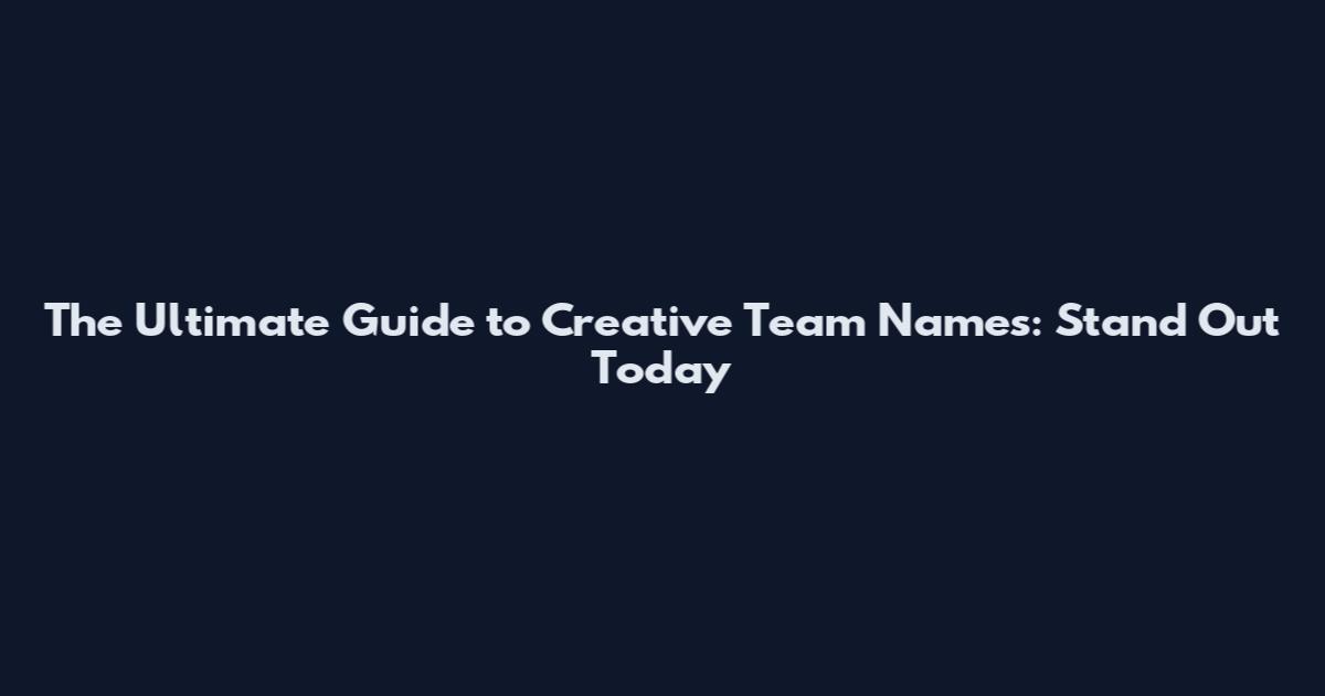The Ultimate Guide to Creative Team Names: Stand Out Today