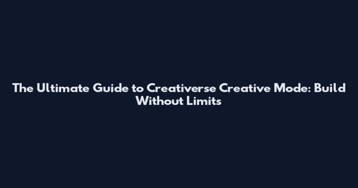 The Ultimate Guide to Creativerse Creative Mode: Build Without Limits