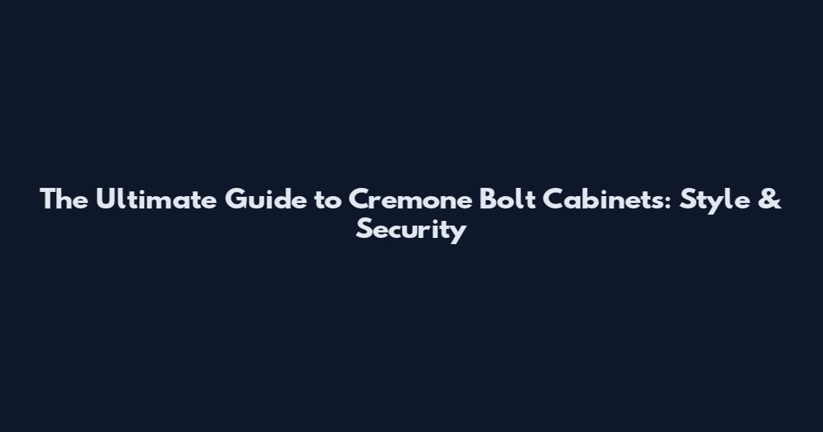 The Ultimate Guide to Cremone Bolt Cabinets: Style & Security