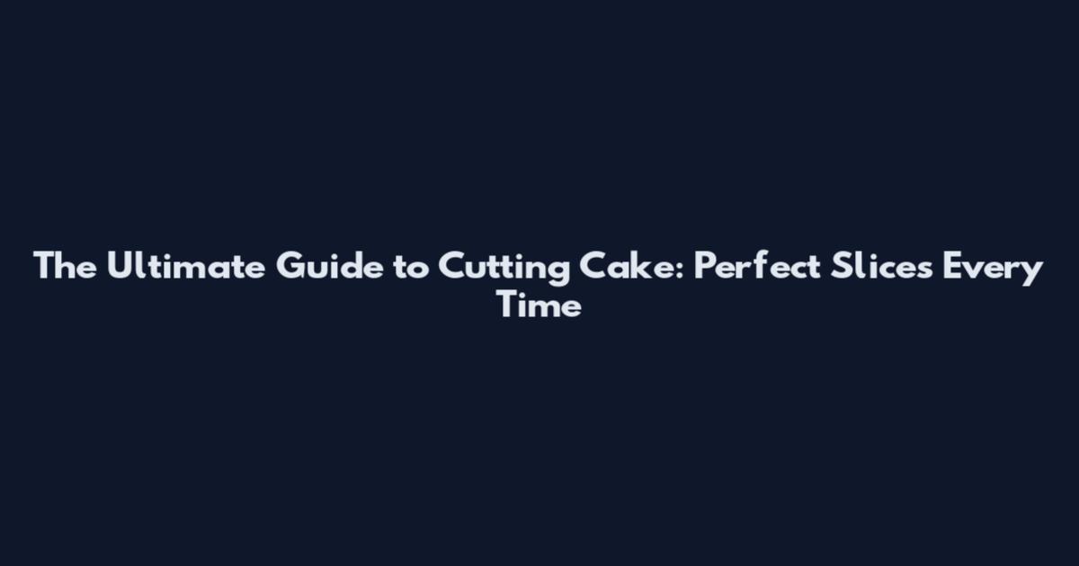 The Ultimate Guide to Cutting Cake: Perfect Slices Every Time