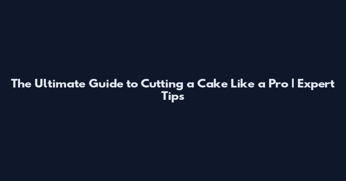The Ultimate Guide to Cutting a Cake Like a Pro | Expert Tips