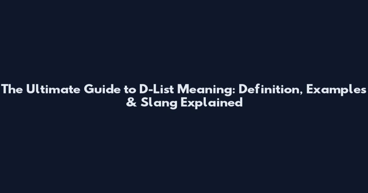 The Ultimate Guide to D-List Meaning: Definition, Examples & Slang Explained