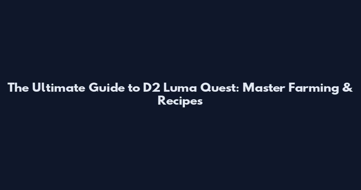 The Ultimate Guide to D2 Luma Quest: Master Farming & Recipes