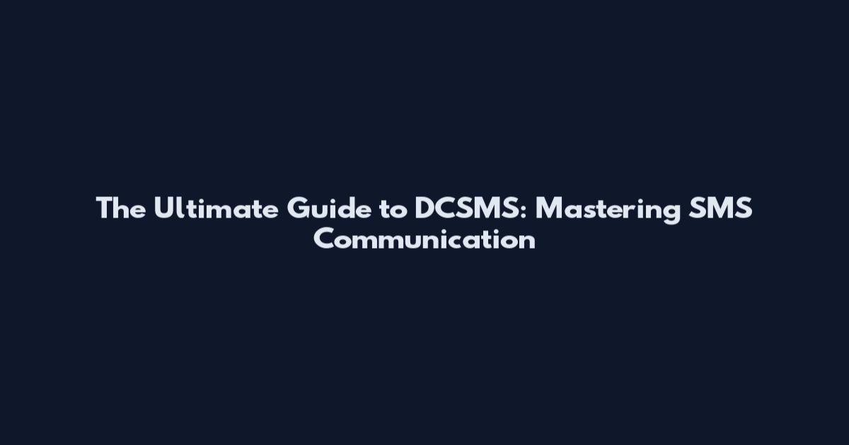 The Ultimate Guide to DCSMS: Mastering SMS Communication