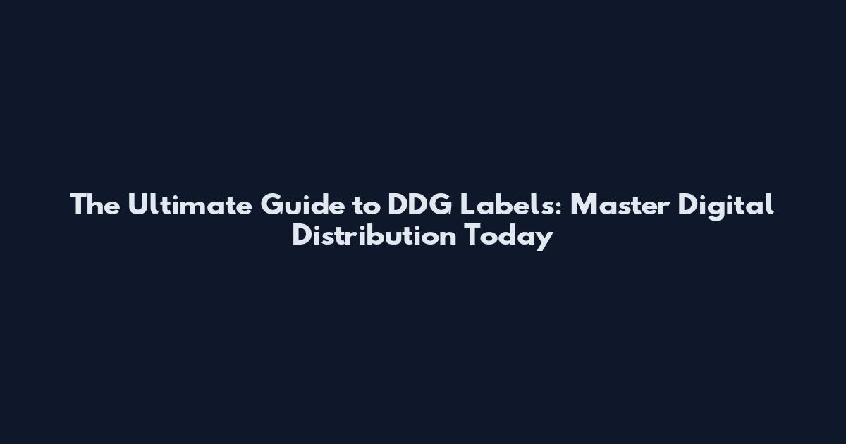 The Ultimate Guide to DDG Labels: Master Digital Distribution Today