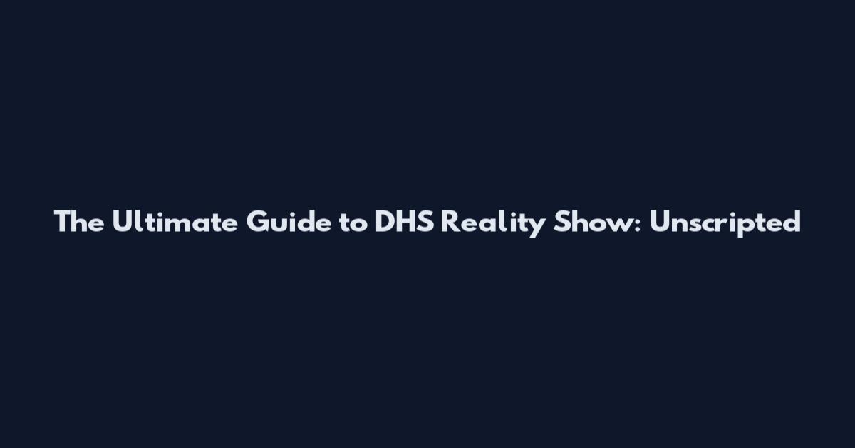 The Ultimate Guide to DHS Reality Show: Unscripted
