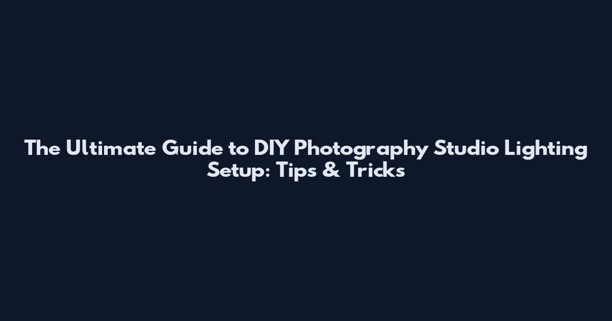 The Ultimate Guide to DIY Photography Studio Lighting Setup: Tips & Tricks