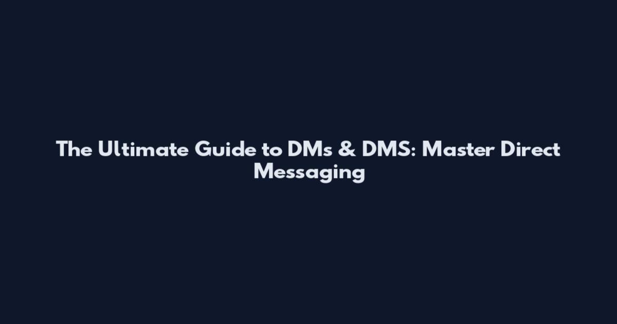 The Ultimate Guide to DM's & DMS: Master Direct Messaging