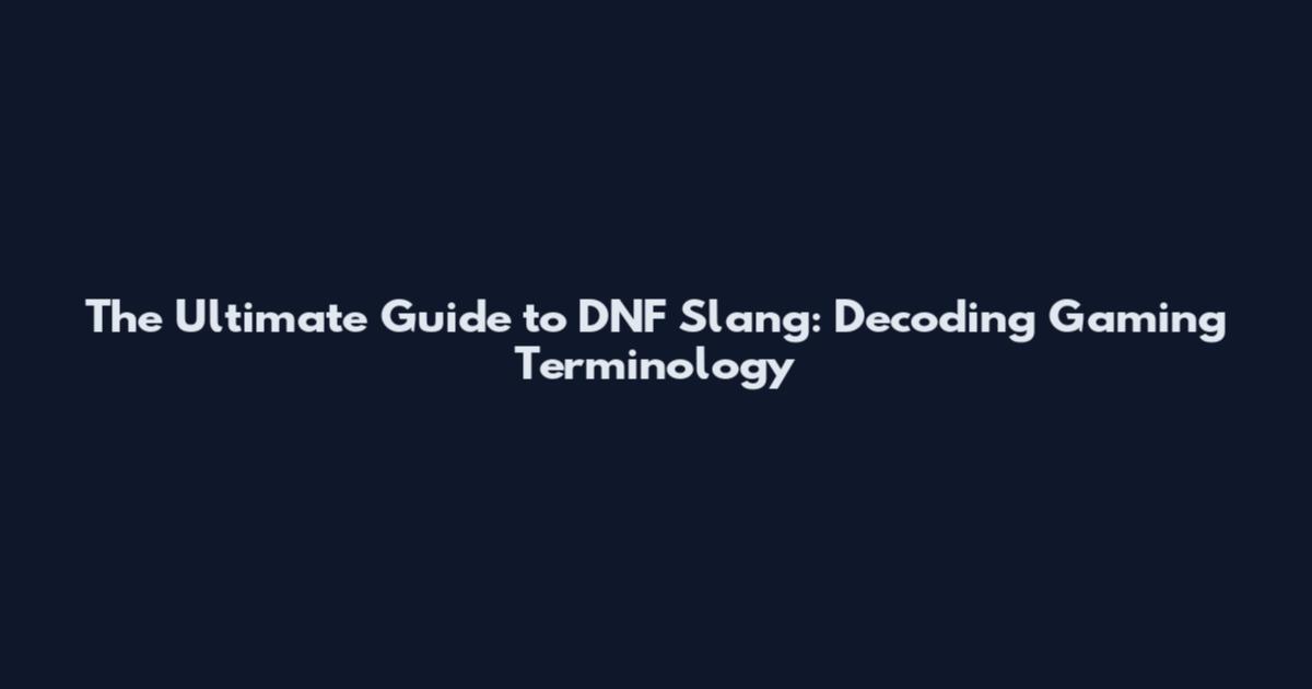 The Ultimate Guide to DNF Slang: Decoding Gaming Terminology