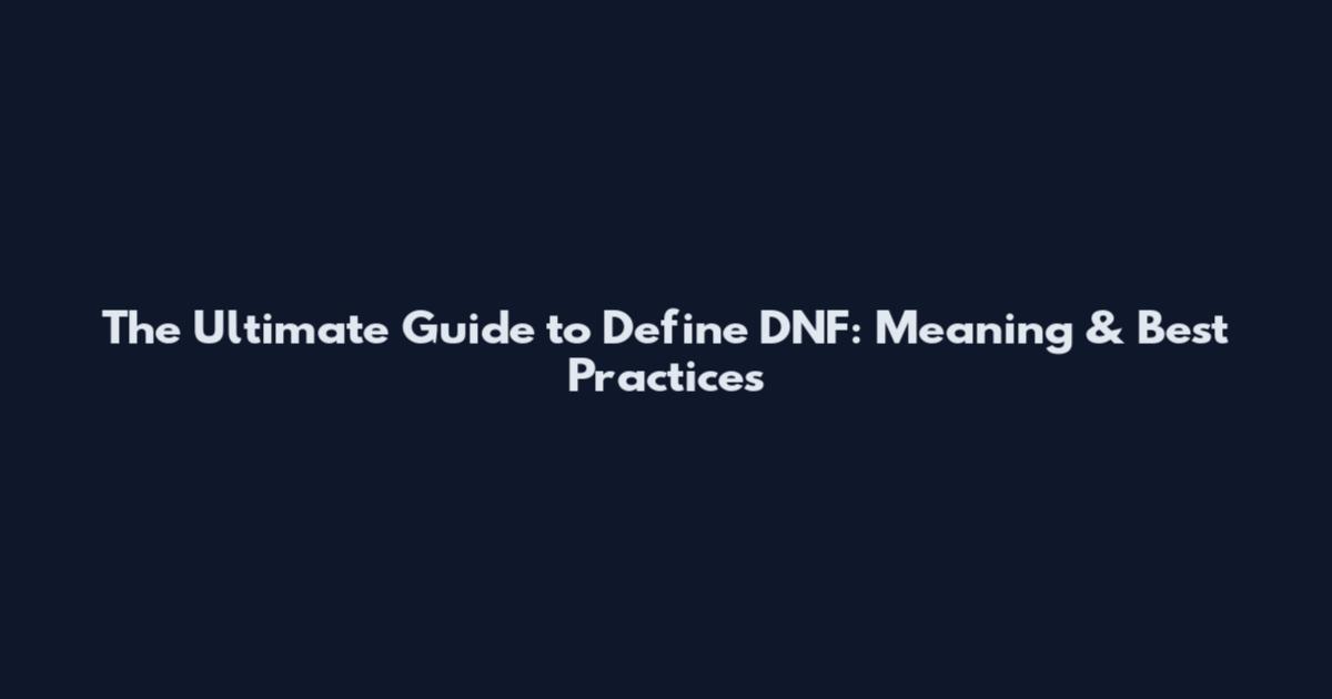 The Ultimate Guide to Define DNF: Meaning & Best Practices