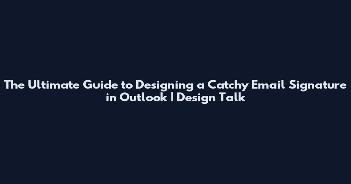 The Ultimate Guide to Designing a Catchy Email Signature in Outlook | Design Talk
