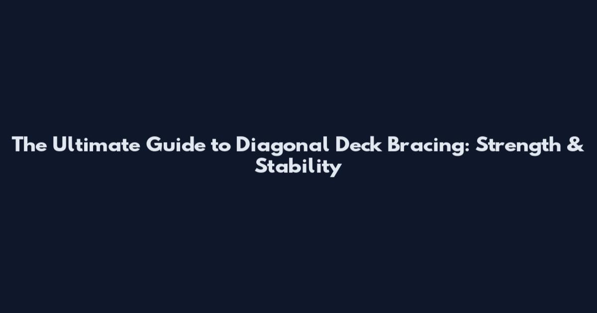 The Ultimate Guide to Diagonal Deck Bracing: Strength & Stability