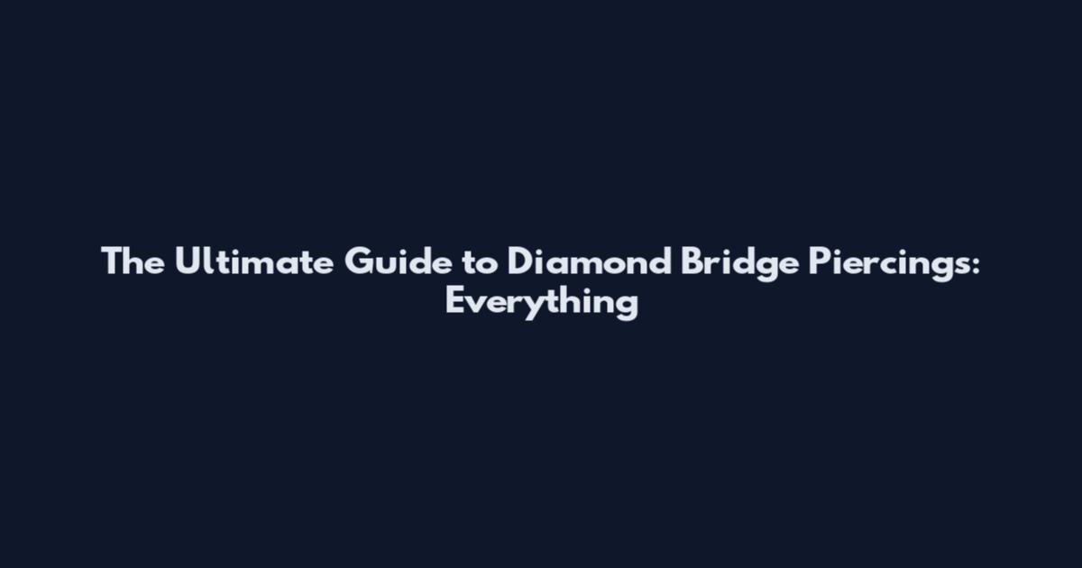 The Ultimate Guide to Diamond Bridge Piercings: Everything