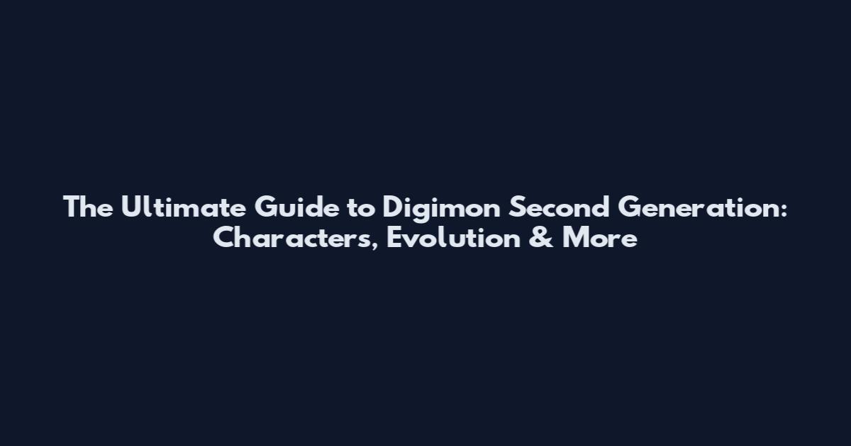 The Ultimate Guide to Digimon Second Generation: Characters, Evolution & More