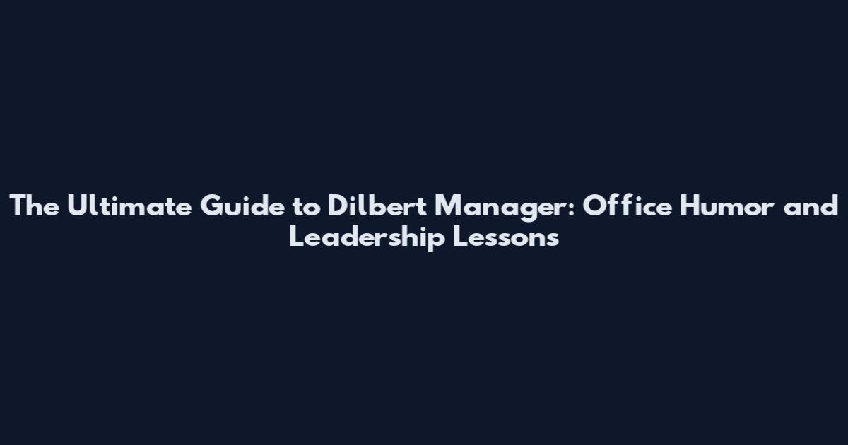 The Ultimate Guide to Dilbert Manager: Office Humor and Leadership Lessons