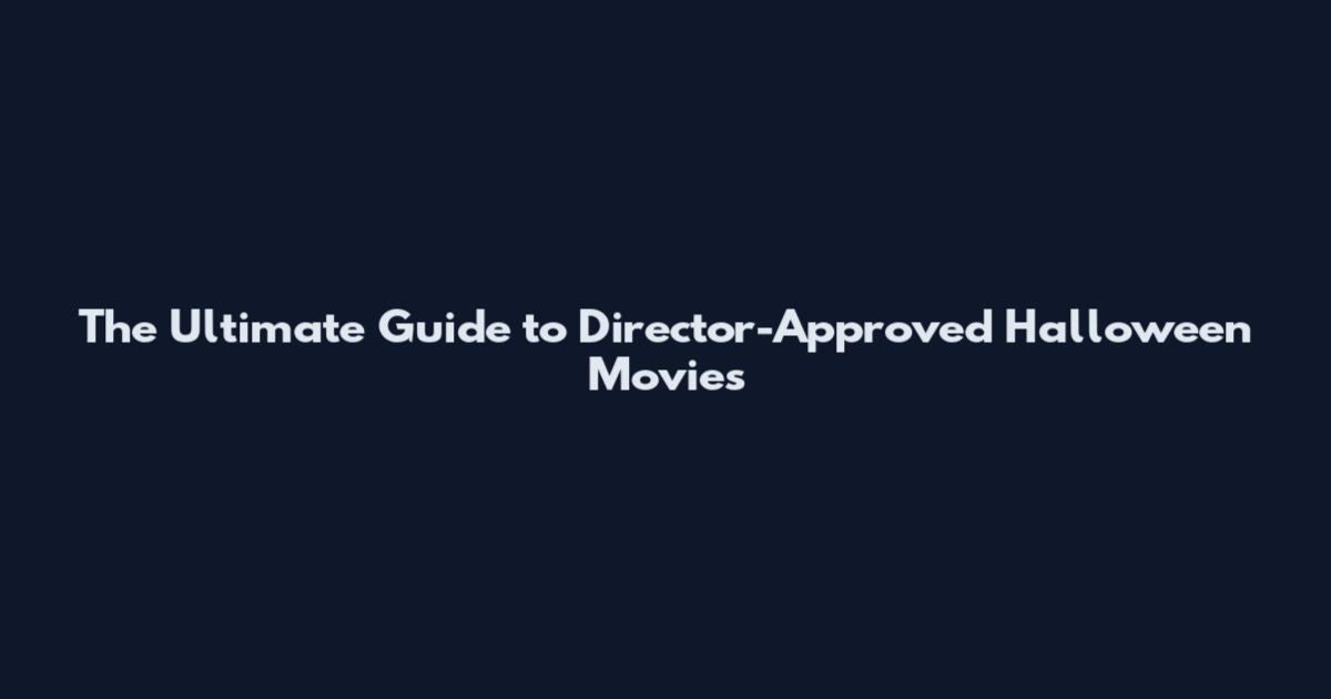 The Ultimate Guide to Director-Approved Halloween Movies