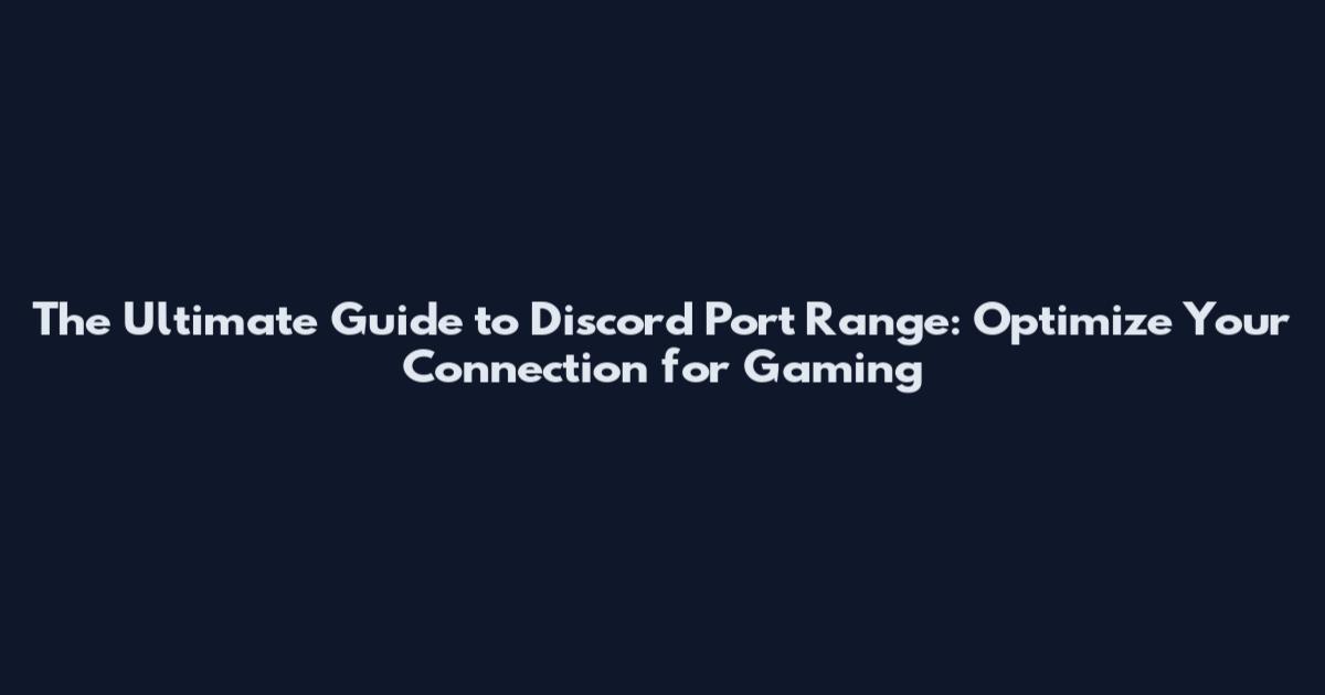 The Ultimate Guide to Discord Port Range: Optimize Your Connection for Gaming