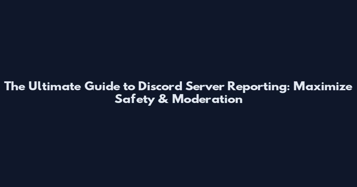 The Ultimate Guide to Discord Server Reporting: Maximize Safety & Moderation