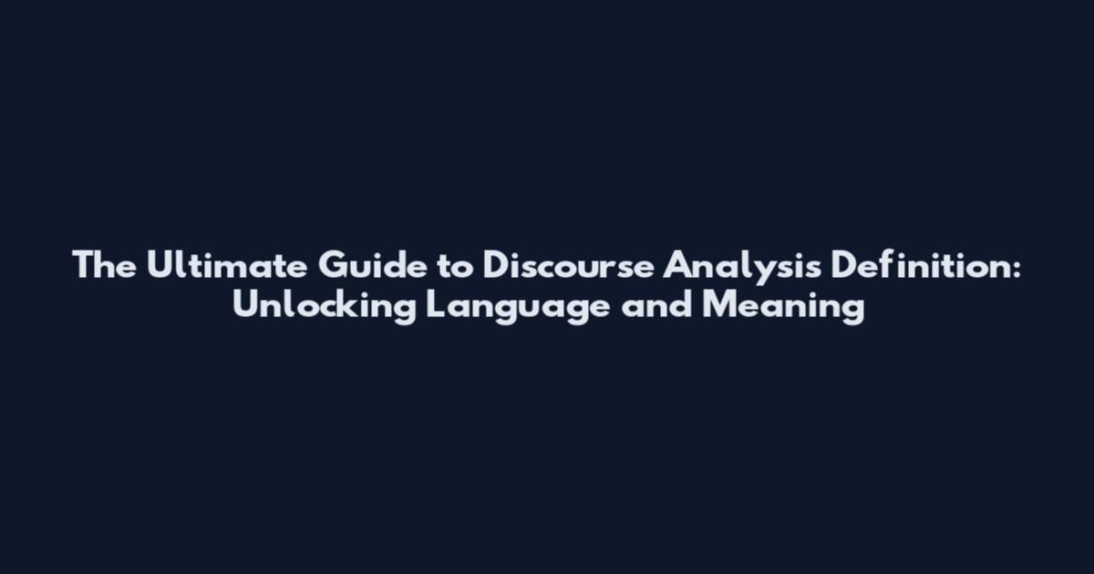 The Ultimate Guide to Discourse Analysis Definition: Unlocking Language and Meaning
