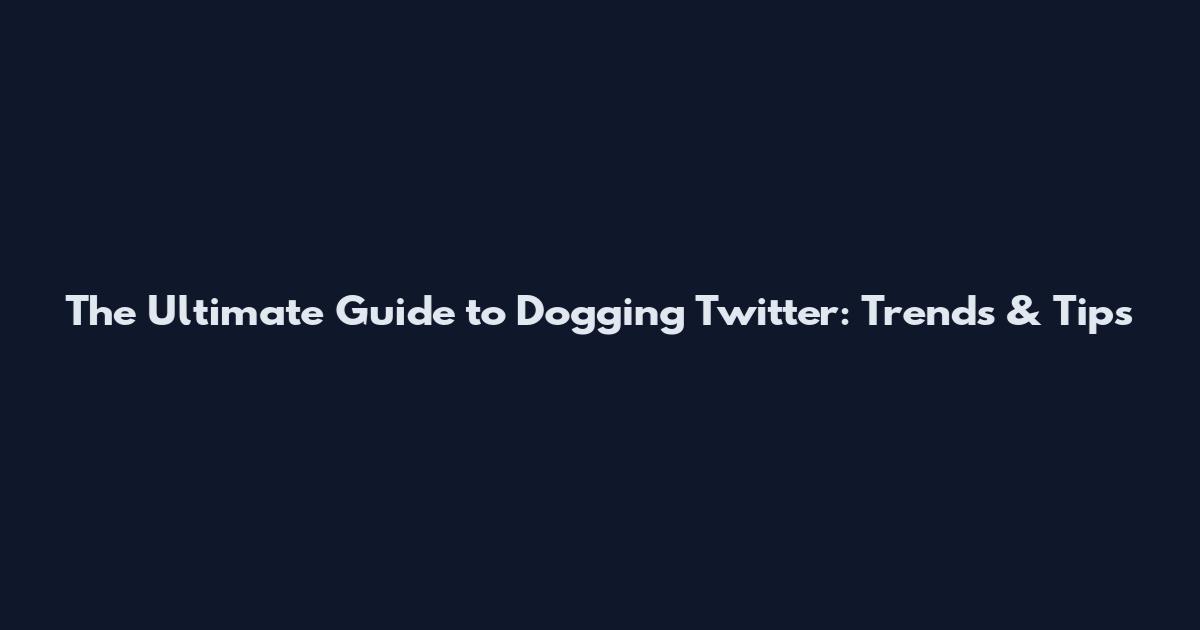 The Ultimate Guide to Dogging Twitter: Trends & Tips