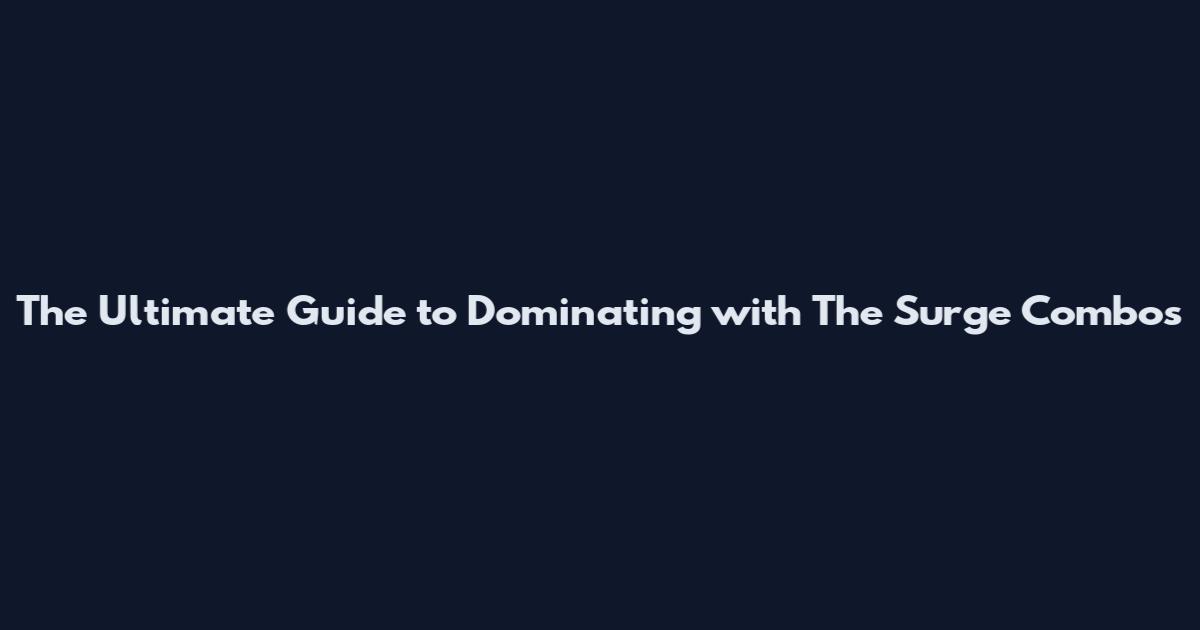 The Ultimate Guide to Dominating with The Surge Combos