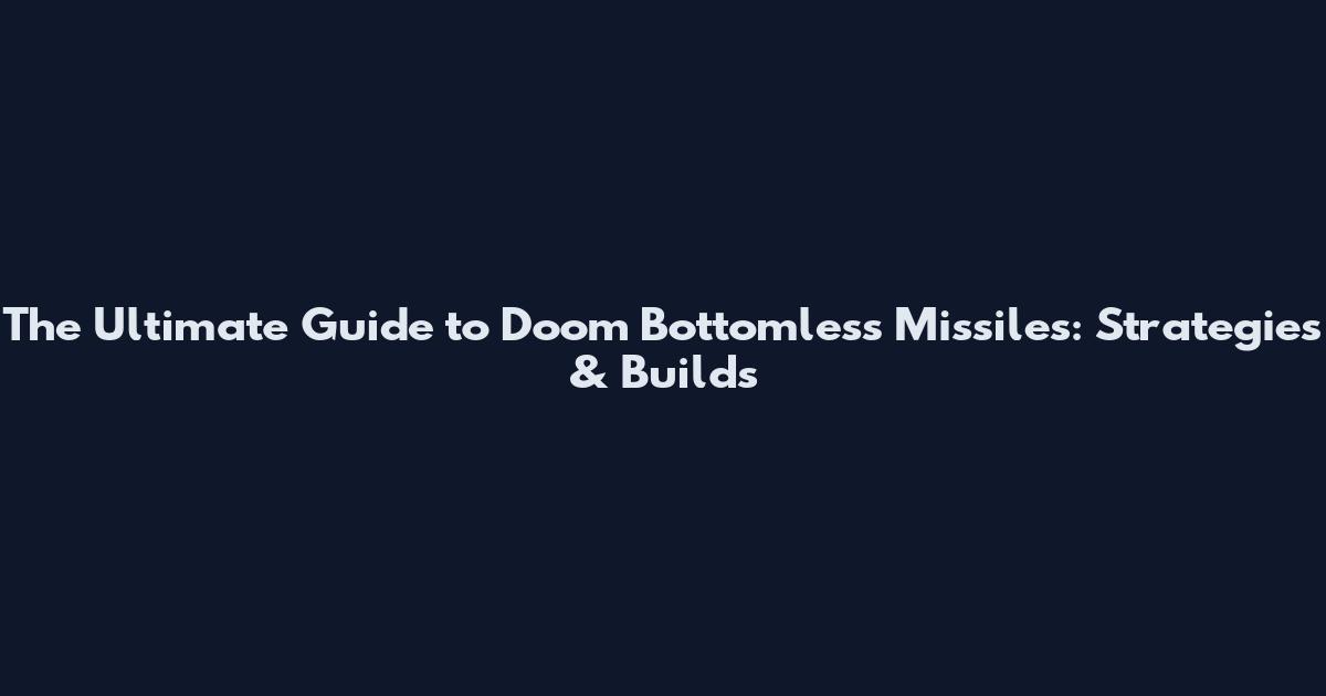 The Ultimate Guide to Doom Bottomless Missiles: Strategies & Builds