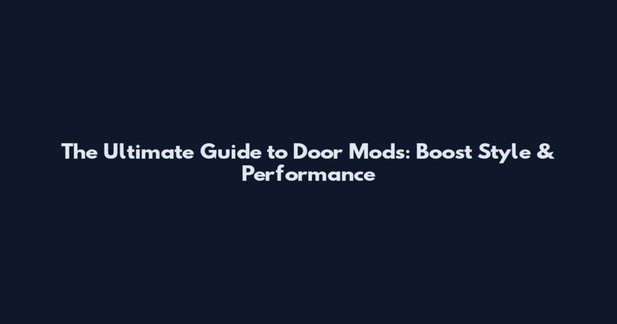 The Ultimate Guide to Door Mods: Boost Style & Performance