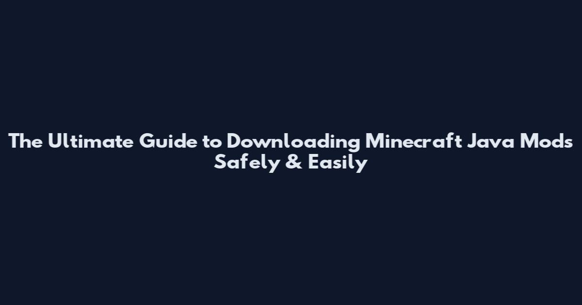 The Ultimate Guide to Downloading Minecraft Java Mods Safely & Easily