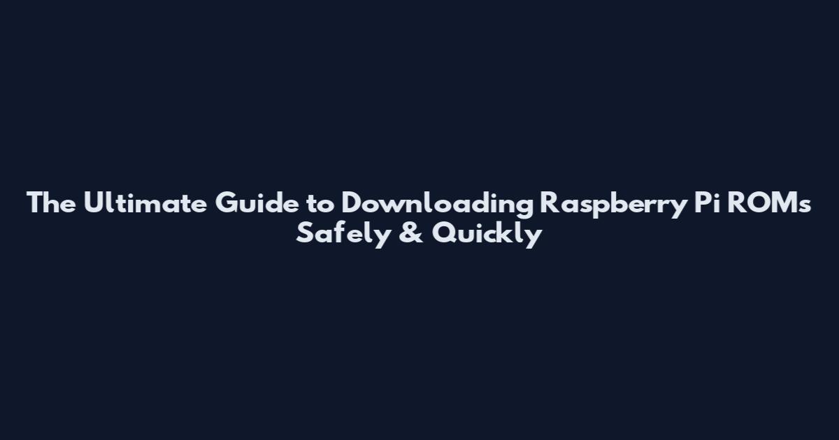 The Ultimate Guide to Downloading Raspberry Pi ROMs Safely & Quickly