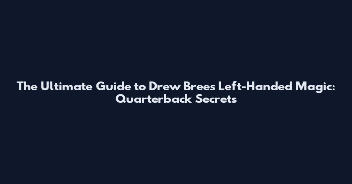 The Ultimate Guide to Drew Brees' Left-Handed Magic: Quarterback Secrets