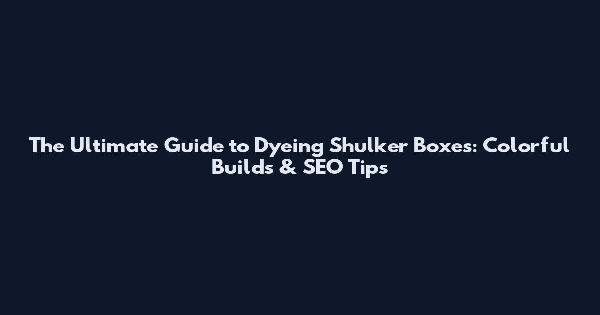 The Ultimate Guide to Dyeing Shulker Boxes: Colorful Builds & SEO Tips