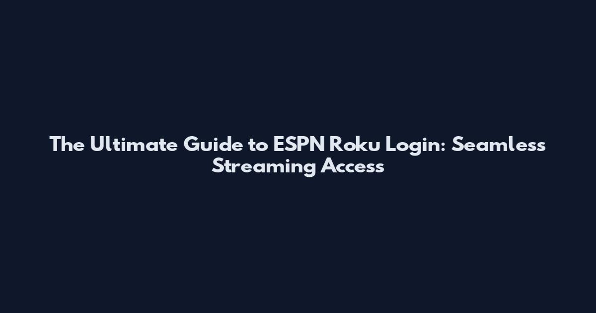 The Ultimate Guide to ESPN Roku Login: Seamless Streaming Access