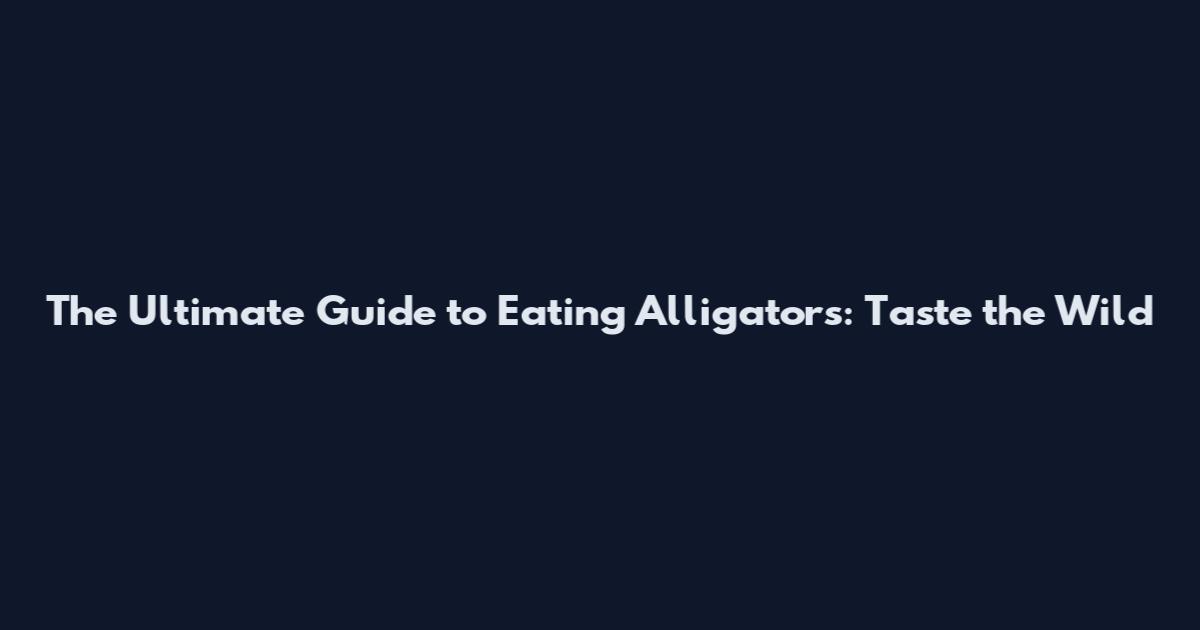 The Ultimate Guide to Eating Alligators: Taste the Wild