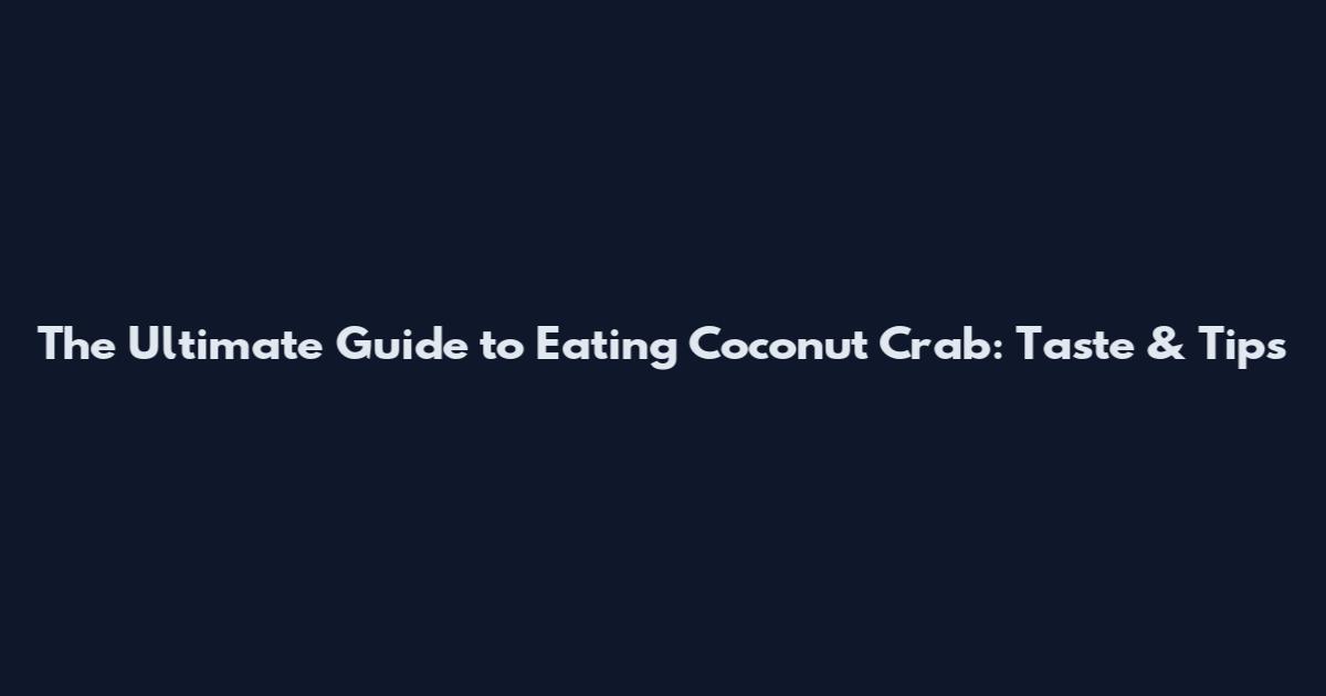 The Ultimate Guide to Eating Coconut Crab: Taste & Tips
