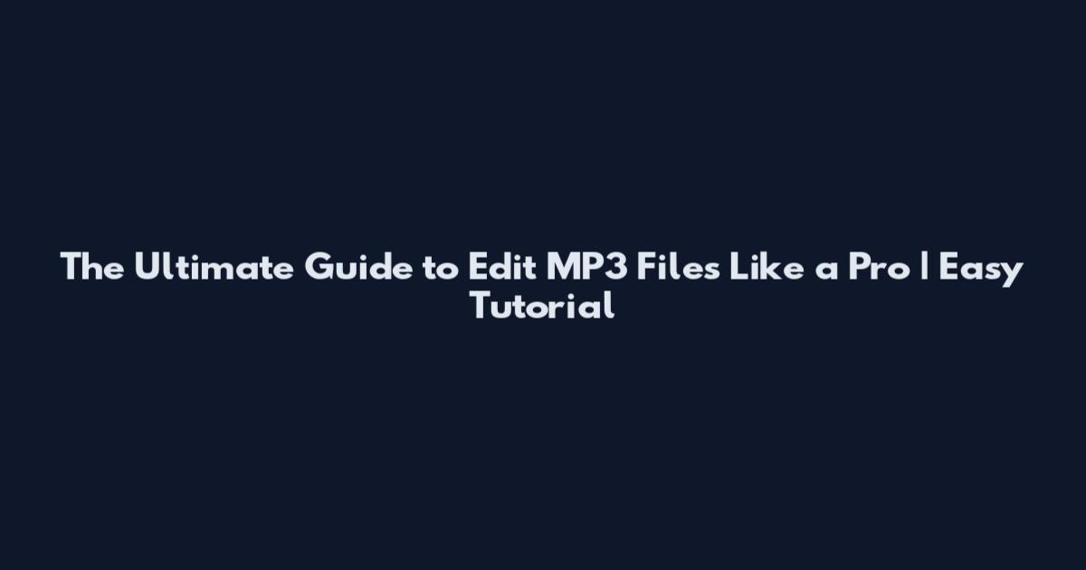 The Ultimate Guide to Edit MP3 Files Like a Pro | Easy Tutorial