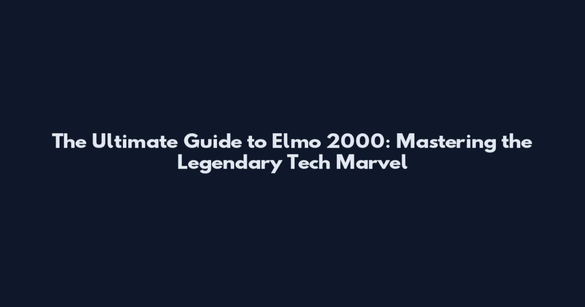 The Ultimate Guide to Elmo 2000: Mastering the Legendary Tech Marvel