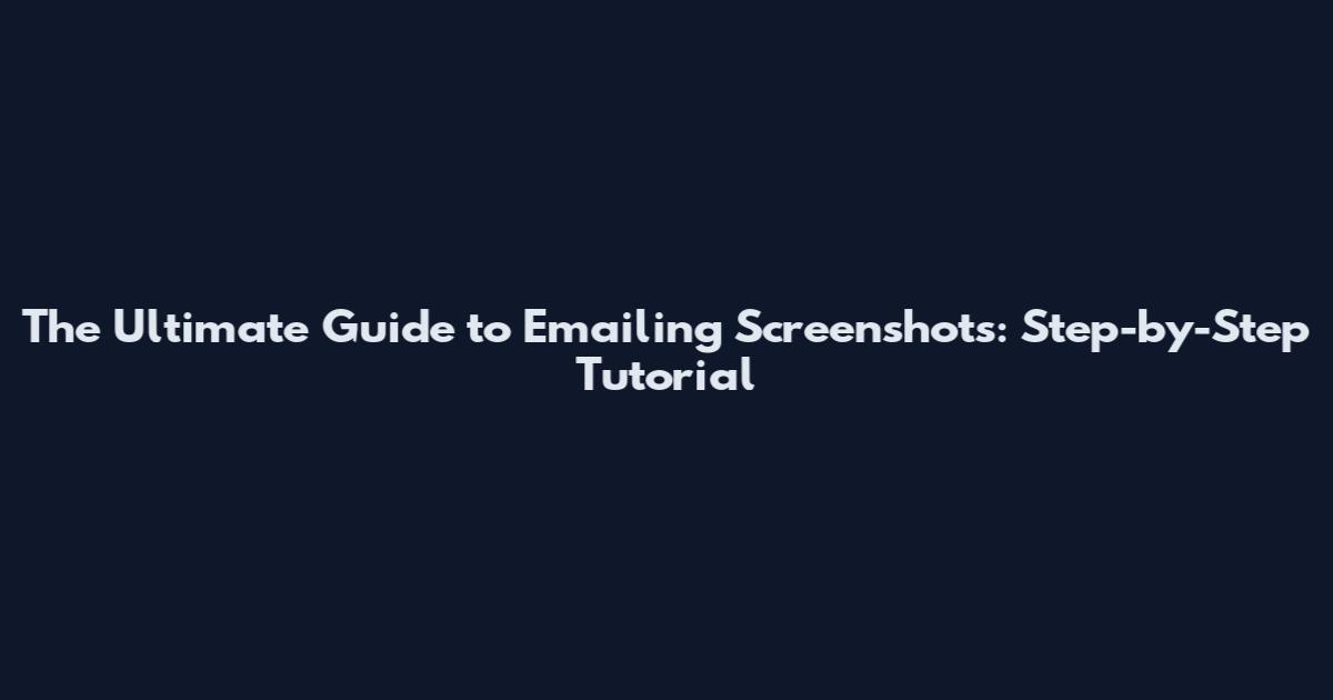 The Ultimate Guide to Emailing Screenshots: Step-by-Step Tutorial