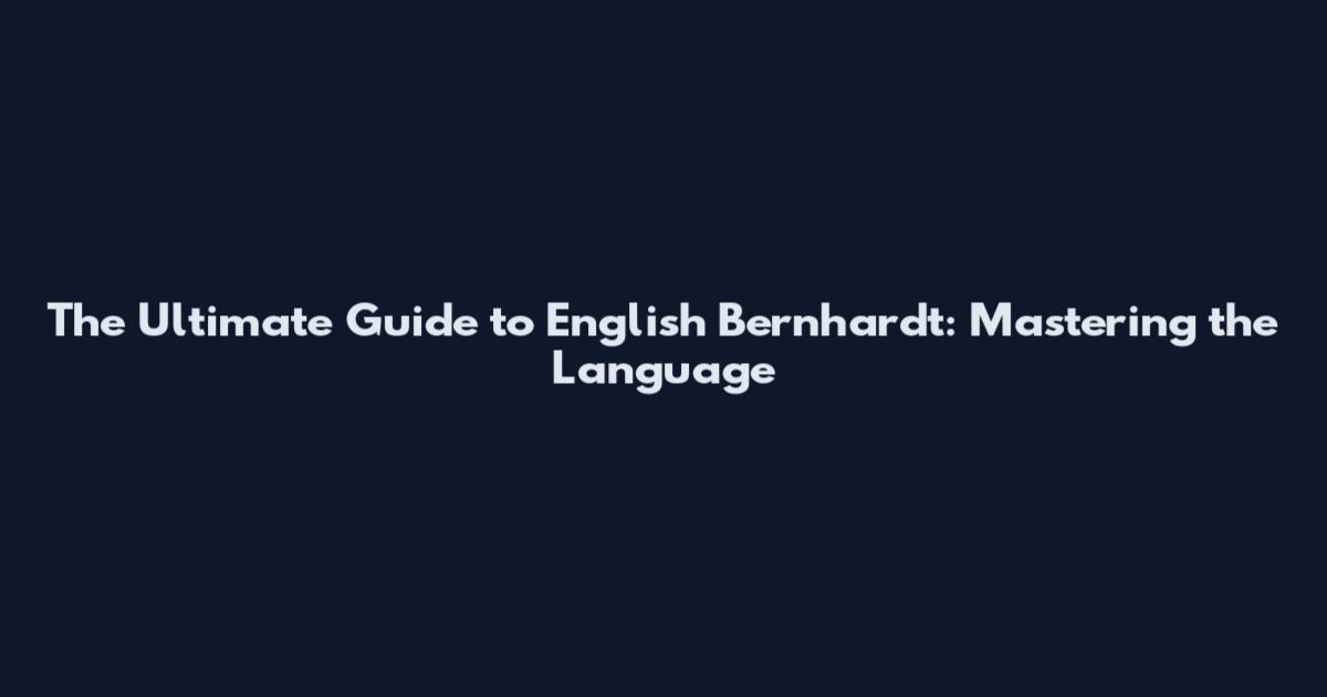 The Ultimate Guide to English Bernhardt: Mastering the Language