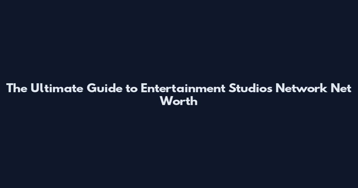 The Ultimate Guide to Entertainment Studios Network Net Worth