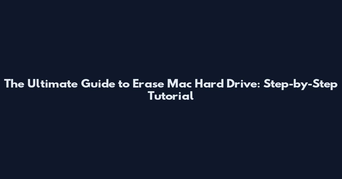 The Ultimate Guide to Erase Mac Hard Drive: Step-by-Step Tutorial